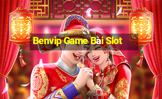 Benvip Game Bài Slot