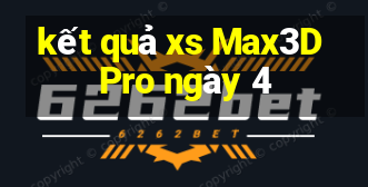 kết quả xs Max3D Pro ngày 4