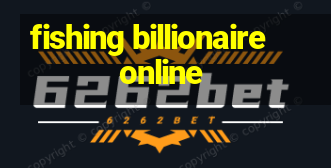 fishing billionaire online