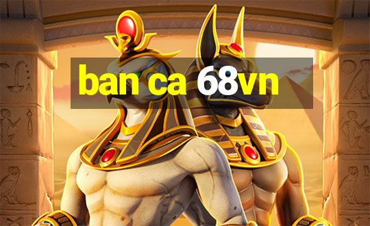 ban ca 68vn