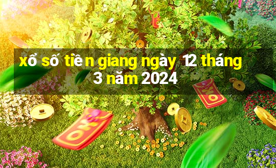 xổ số tiền giang ngày 12 tháng 3 năm 2024