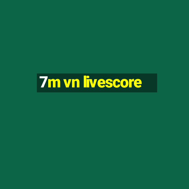 7m vn livescore