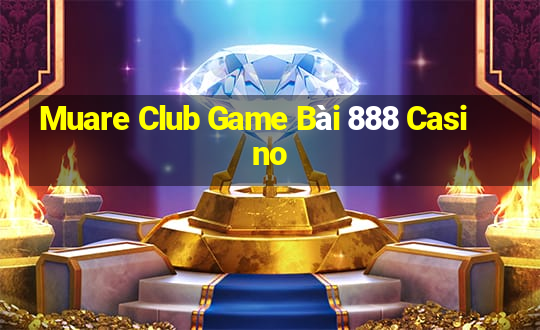 Muare Club Game Bài 888 Casino