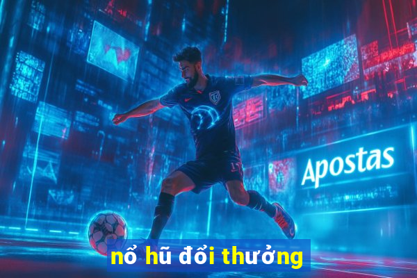 nổ hũ đổi thưởng