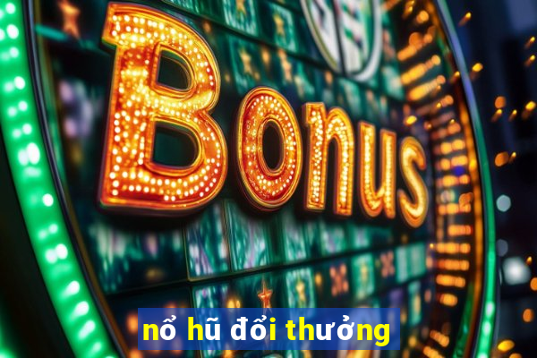 nổ hũ đổi thưởng