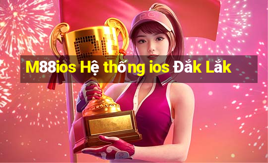 M88ios Hệ thống ios Đắk Lắk