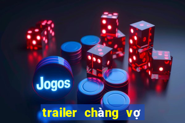 trailer chàng vợ của em