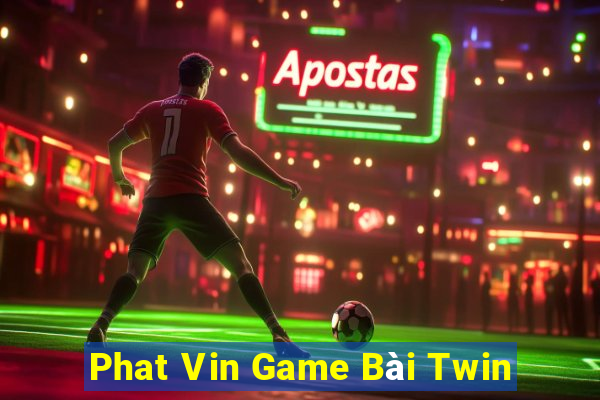 Phat Vin Game Bài Twin