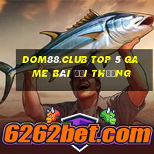 Dom88.Club Top 5 Game Bài Đổi Thưởng