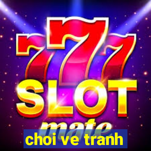 choi ve tranh