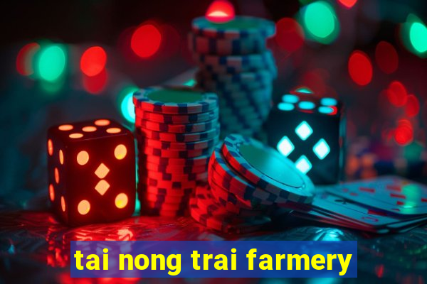 tai nong trai farmery