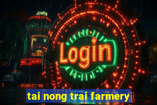 tai nong trai farmery