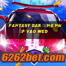 Fantasy Bar Đăng nhập vào wed