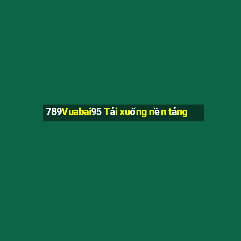 789Vuabai95 Tải xuống nền tảng