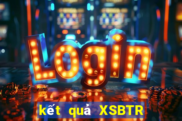 kết quả XSBTR ngày 31