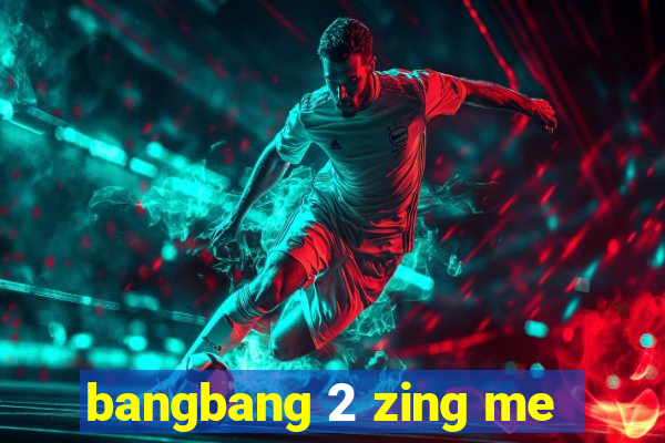 bangbang 2 zing me