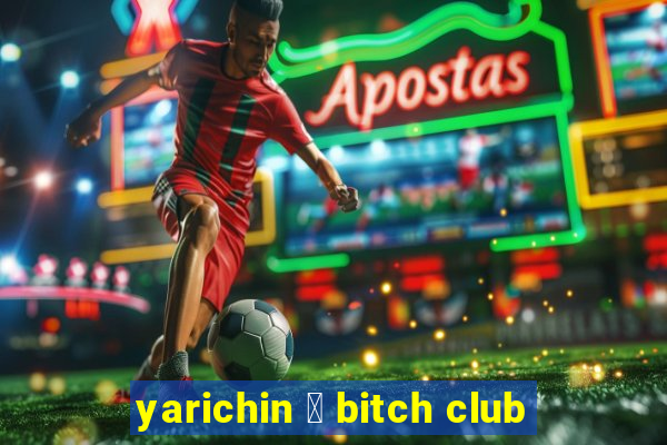 yarichin ☆ bitch club