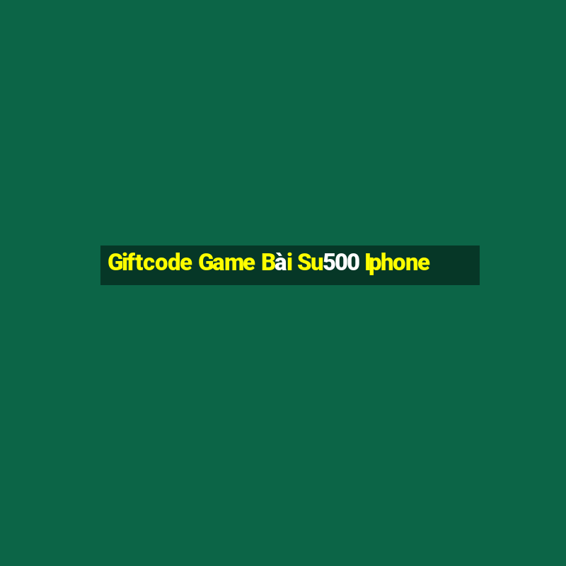 Giftcode Game Bài Su500 Iphone