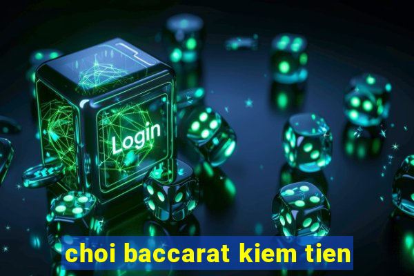 choi baccarat kiem tien