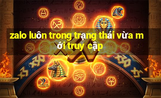 zalo luôn trong trạng thái vừa mới truy cập