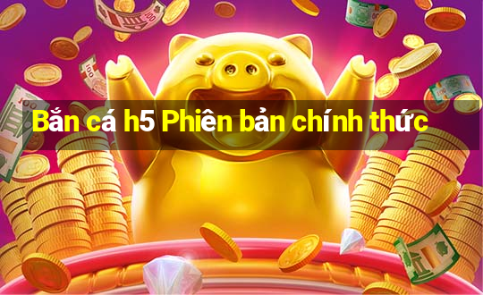 Bắn cá h5 Phiên bản chính thức