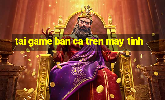 tai game ban ca tren may tinh