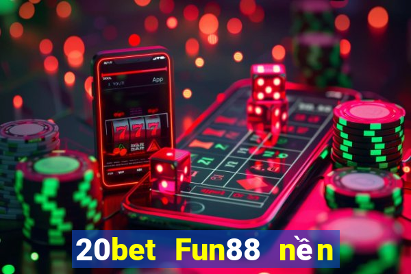 20bet Fun88 nền tảng Chuangying