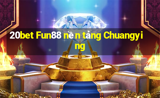 20bet Fun88 nền tảng Chuangying