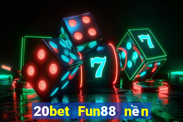 20bet Fun88 nền tảng Chuangying