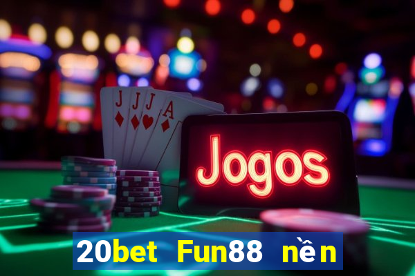 20bet Fun88 nền tảng Chuangying