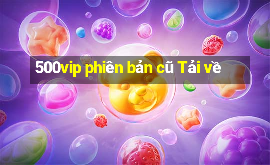 500vip phiên bản cũ Tải về