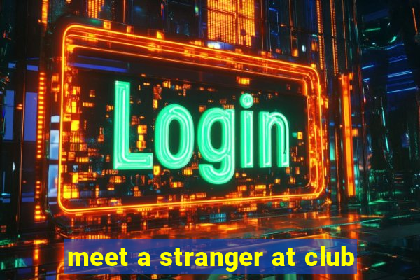 meet a stranger at club