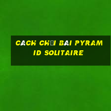 cách chơi bài pyramid solitaire