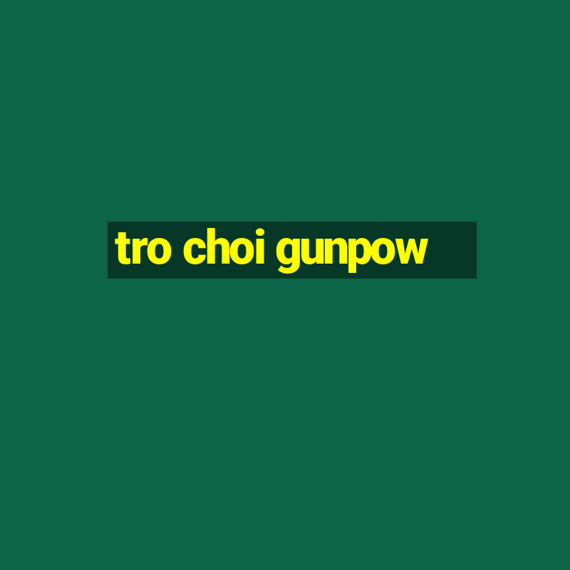 tro choi gunpow