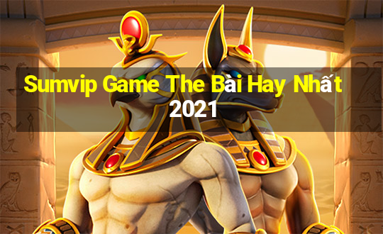 Sumvip Game The Bài Hay Nhất 2021