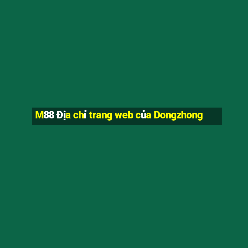 M88 Địa chỉ trang web của Dongzhong