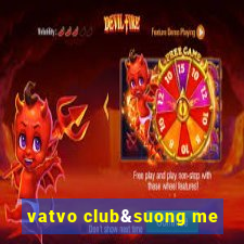 vatvo club&suong me