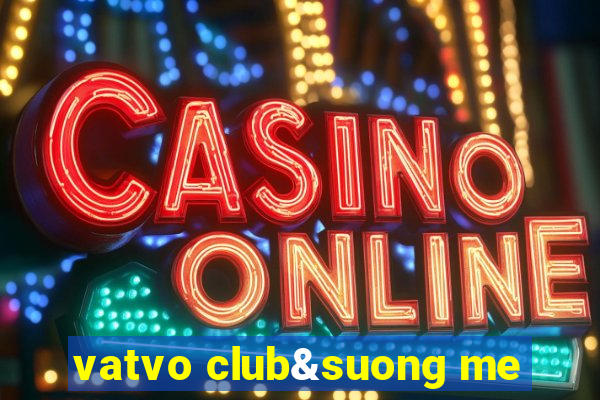 vatvo club&suong me