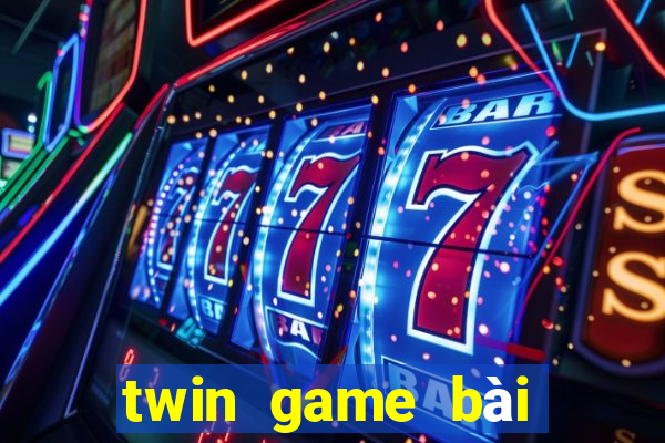 twin game bài kiếm tiền