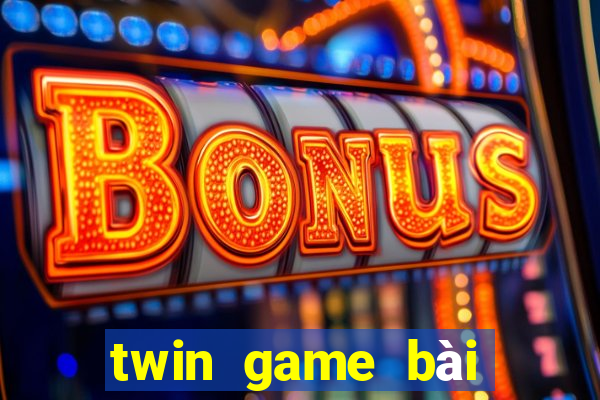 twin game bài kiếm tiền