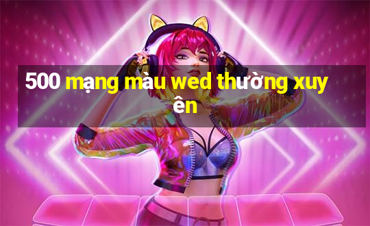 500 mạng màu wed thường xuyên