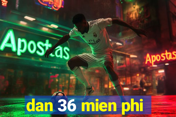 dan 36 mien phi