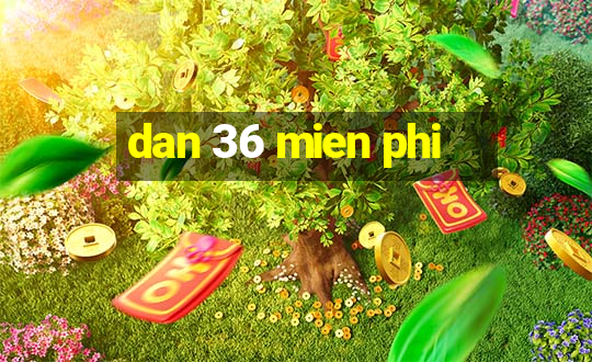 dan 36 mien phi