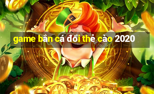 game bắn cá đổi thẻ cào 2020