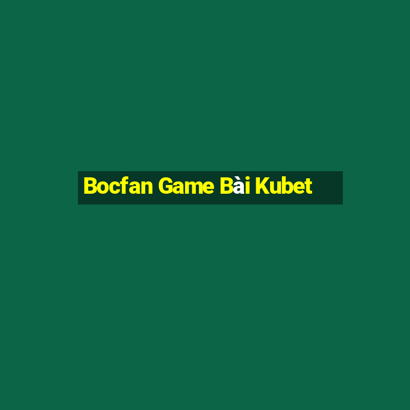 Bocfan Game Bài Kubet