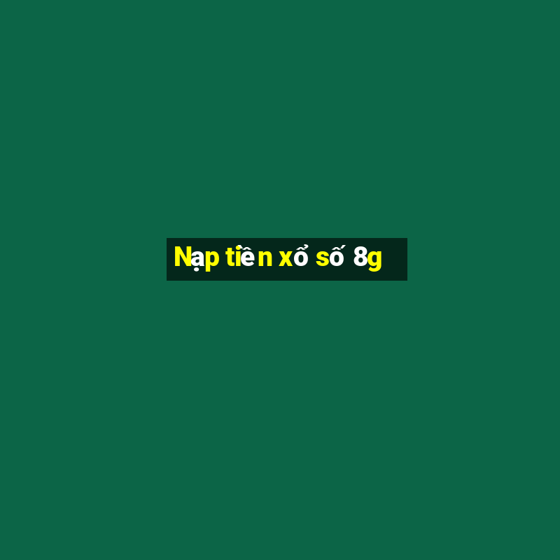 Nạp tiền xổ số 8g