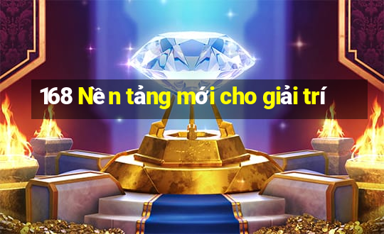 168 Nền tảng mới cho giải trí