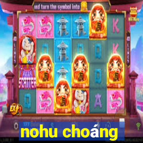 nohu choang