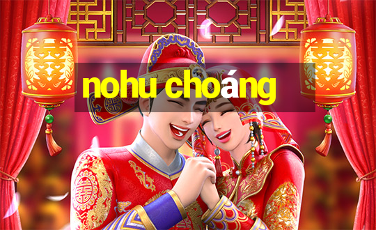 nohu choang