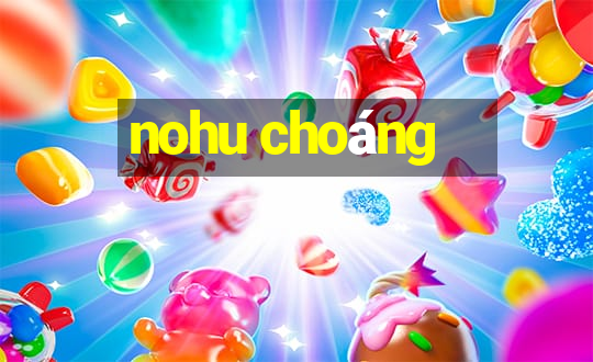 nohu choang